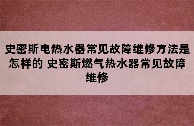 史密斯电热水器常见故障维修方法是怎样的 史密斯燃气热水器常见故障维修